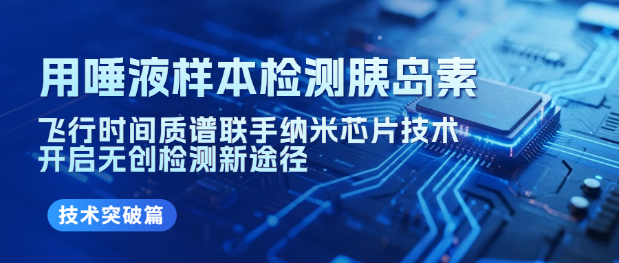 用唾液样本检测胰岛素： 飞行时间质谱联手纳米芯片技术开启无创检测新途径